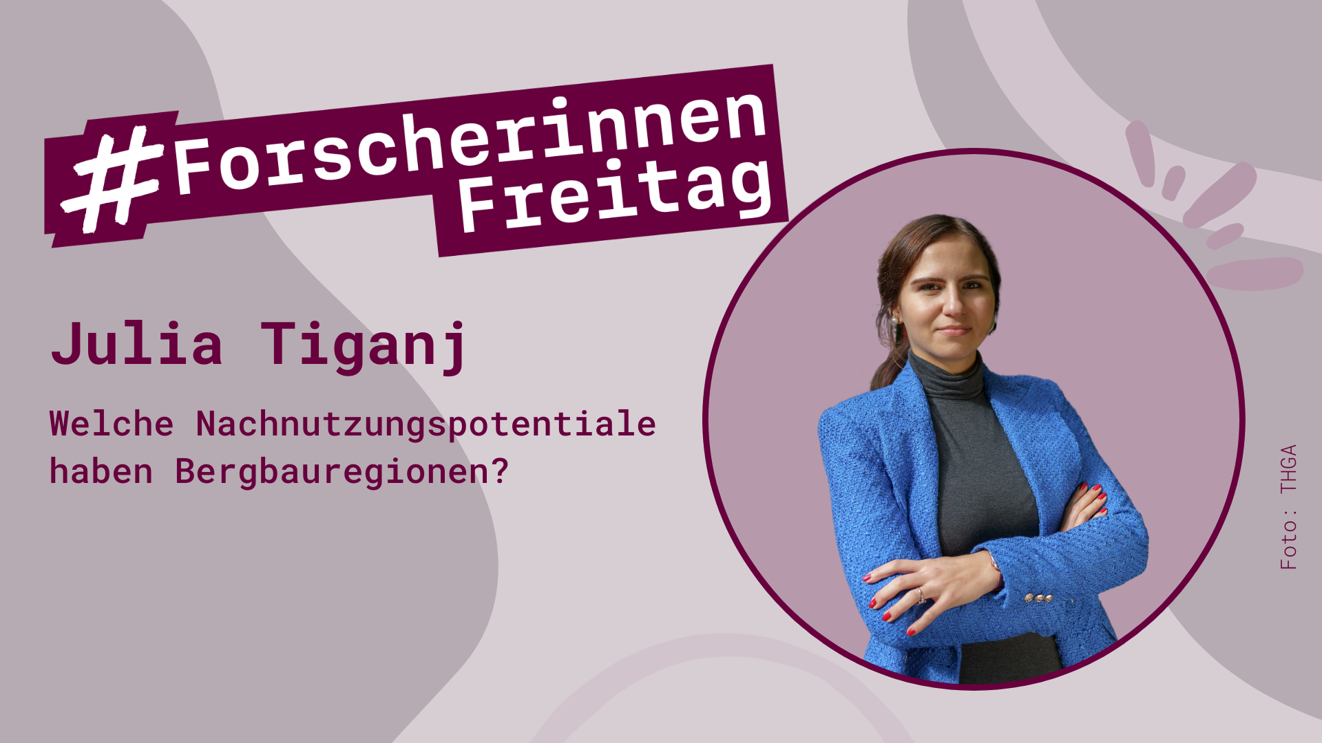 Grafik mit einem Porträt von Julia Tiganj und der Aufschrift #ForscherinnenFreitag - Welche Nachnutzungspotentiale haben Bergbauregionen?